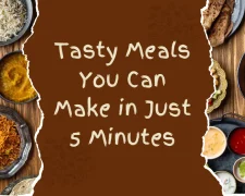 Tasty Meals You Can Make in Just 5 Minutes