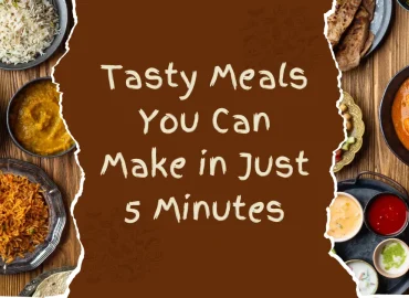Tasty Meals You Can Make in Just 5 Minutes