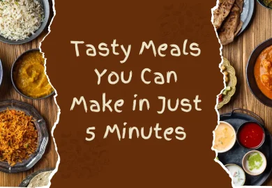 Tasty Meals You Can Make in Just 5 Minutes